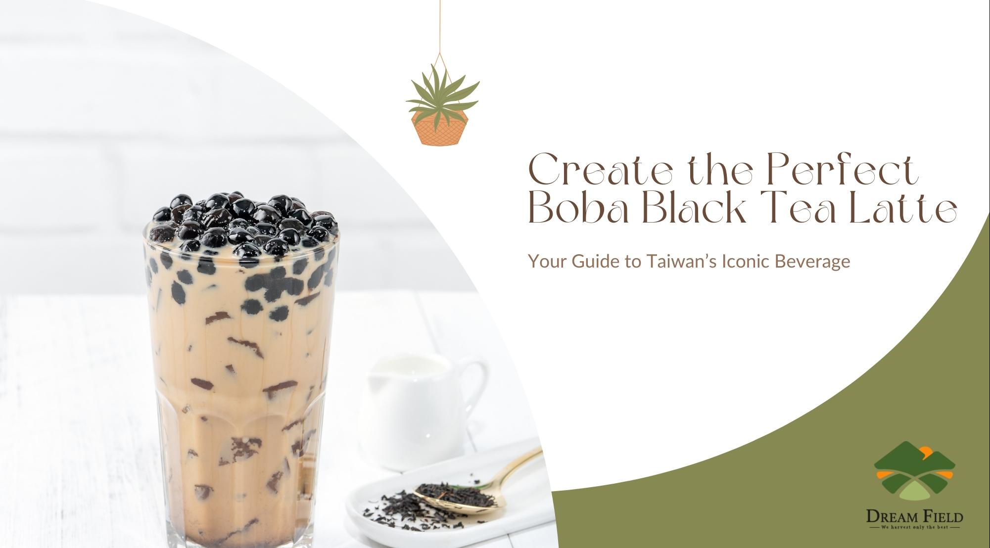Create the Perfect Boba Black Tea Latte: Your Guide to Taiwan’s Iconic Beverage
